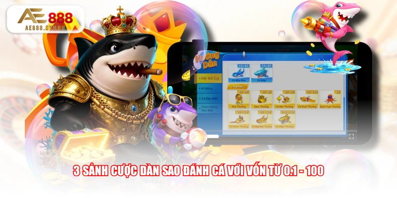 3 sảnh cược Dàn Sao Đánh Cá với vốn từ 0.1 - 100