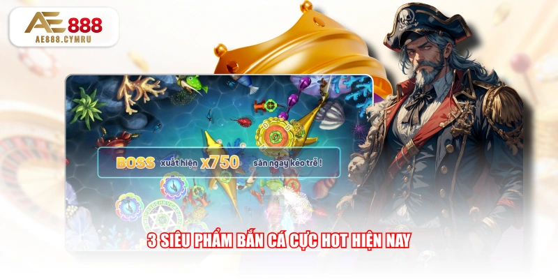 3 siêu phẩm bắn cá cực hot hiện nay