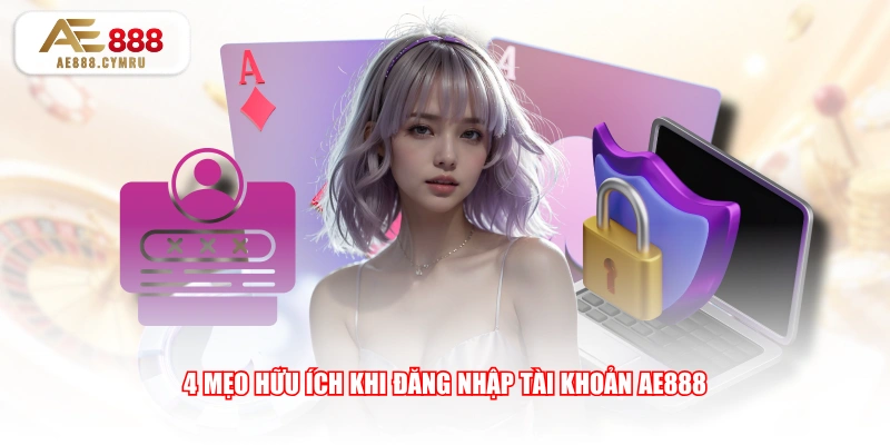 4 mẹo hữu ích khi đăng nhập tài khoản AE888