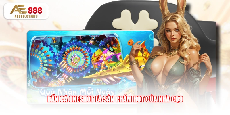 Bắn Cá Oneshot là sản phẩm hot của nhà CQ9