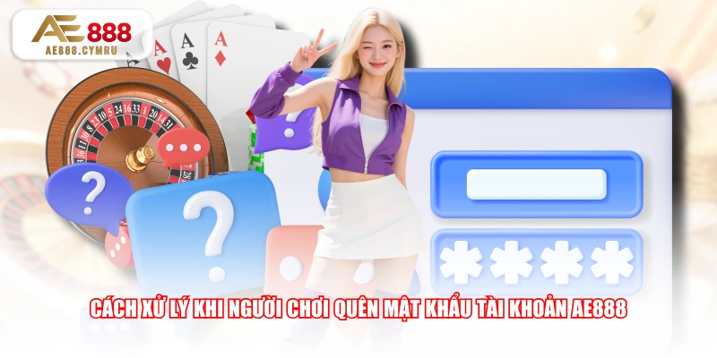 Cách xử lý khi người chơi quên mật khẩu tài khoản AE888