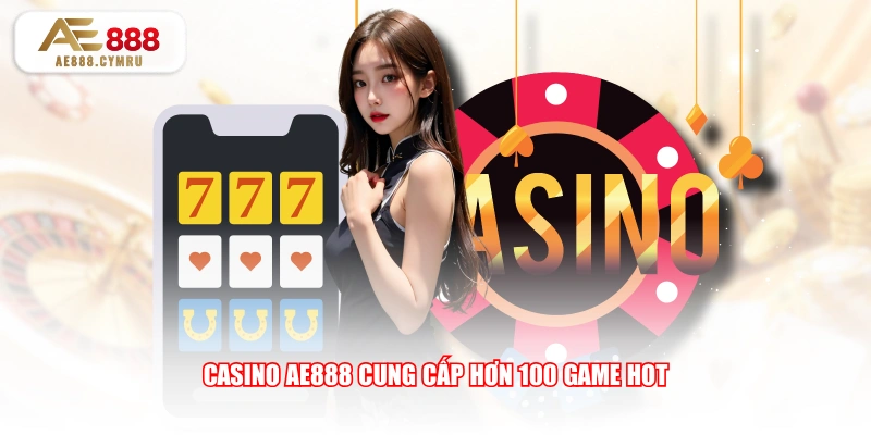 Casino AE888 cung cấp hơn 100 game hot