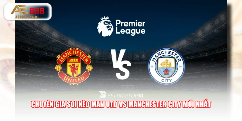 Chuyên gia soi kèo Man Utd vs Manchester City mới nhất