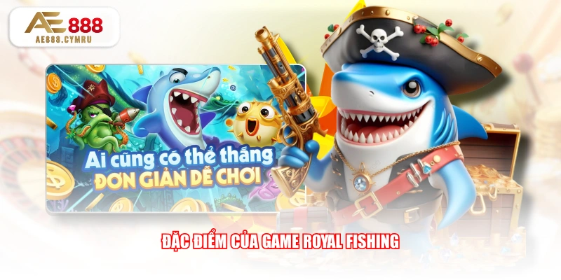 Đặc điểm của game Royal Fishing