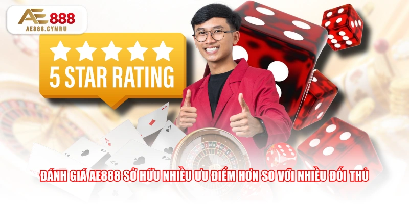 Đánh giá AE888 sở hữu nhiều ưu điểm hơn so với nhiều đối thủ
