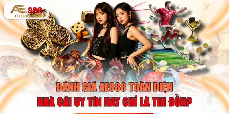 Đánh Giá AE888 Toàn Diện: Nhà Cái Uy Tín Hay Chỉ Là Tin Đồn?