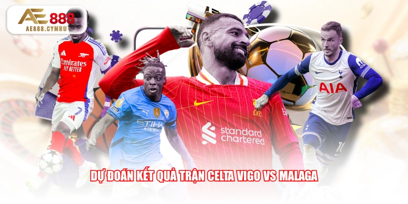 Dự đoán kết quả trận Celta Vigo vs Malaga