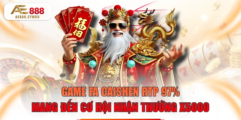 Game FA Caishen RTP 97% Mang Đến Cơ Hội Nhận Thưởng X5000
