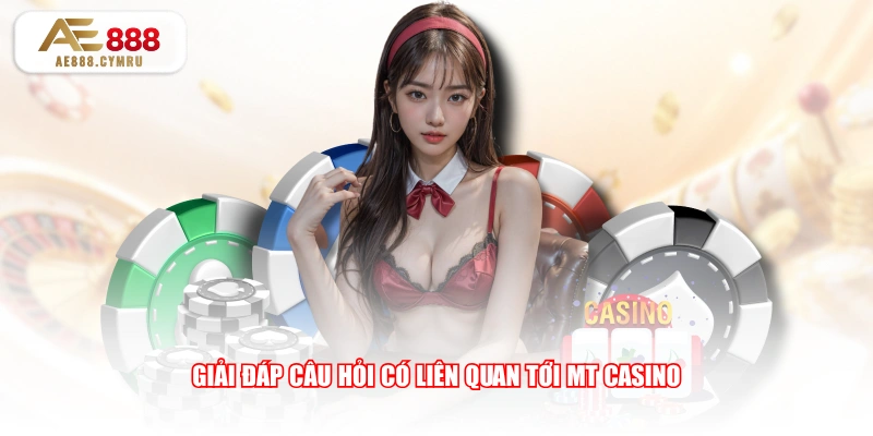 Giải đáp câu hỏi có liên quan tới MT Casino