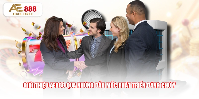 Giới thiệu AE888 qua những dấu mốc phát triển đáng chú ý
