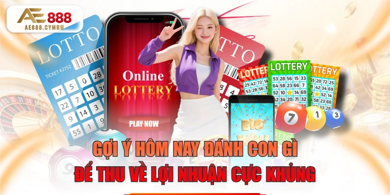 Gợi Ý Hôm Nay Đánh Con Gì Để Thu Về Lợi Nhuận Cực Khủng