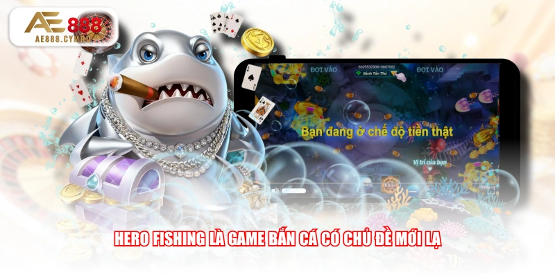Hero Fishing là game bắn cá có chủ đề mới lạ