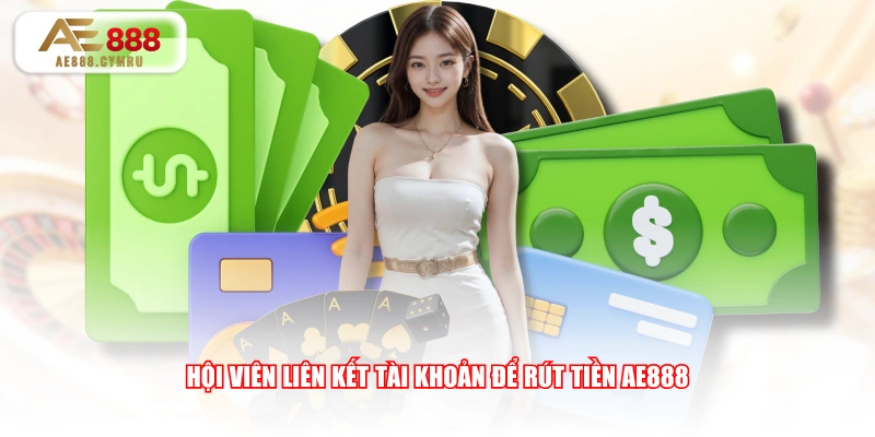 Hội viên liên kết tài khoản để rút tiền AE888