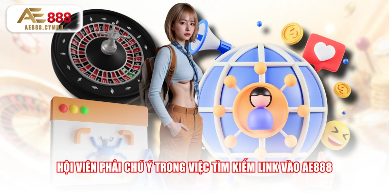 Hội viên phải chú ý trong việc tìm kiếm link vào AE888