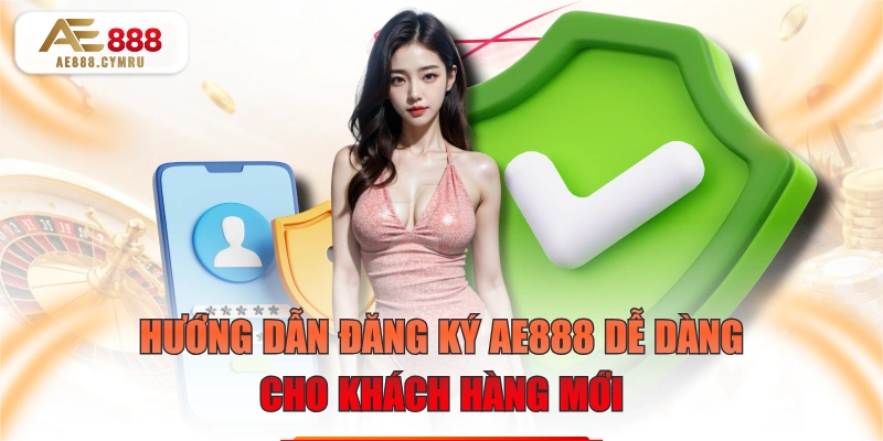 Hướng Dẫn Đăng Ký AE888 Dễ Dàng Cho Khách Hàng Mới
