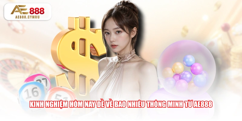 Kinh nghiệm hôm nay đề về bao nhiêu thông minh từ AE888
