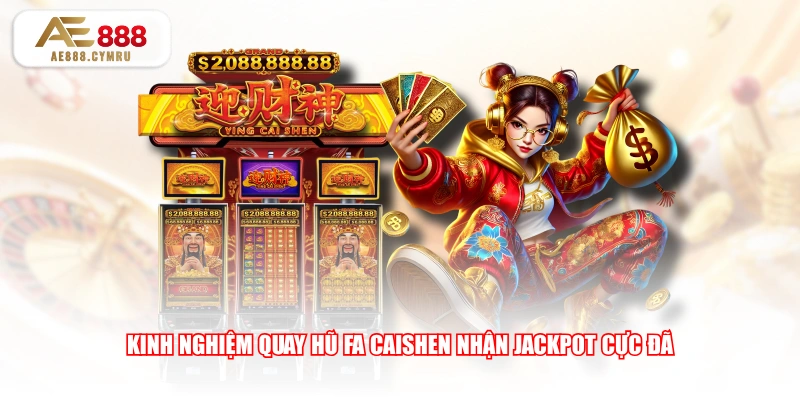 Kinh nghiệm quay hũ Fa Caishen nhận Jackpot cực đã