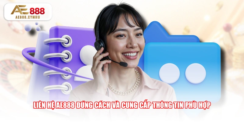 Liên hệ AE888 đúng cách và cung cấp thông tin phù hợp
