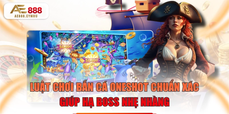Luật Chơi Bắn Cá Oneshot Chuẩn Xác Giúp Hạ Boss Nhẹ Nhàng