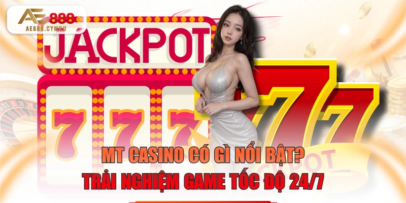 MT Casino Có Gì Nổi Bật? Trải Nghiệm Game Tốc Độ 24/7