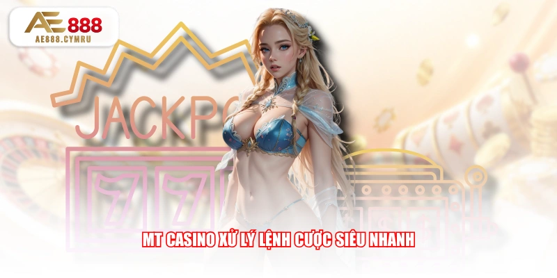 MT Casino xử lý lệnh cược siêu nhanh