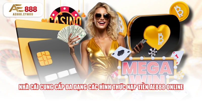 Nhà cái cung cấp đa dạng các hình thức nạp tiền AE888 online
