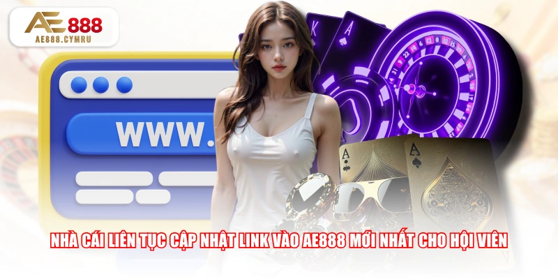 Nhà cái liên tục cập nhật link vào AE888 mới nhất cho hội viên