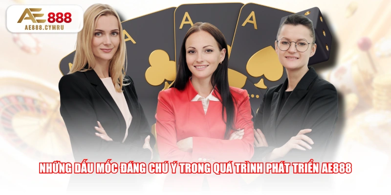 Những dấu mốc đáng chú ý trong quá trình phát triển AE888