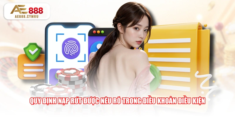 Quy định nạp rút được nêu rõ trong điều khoản điều kiện
