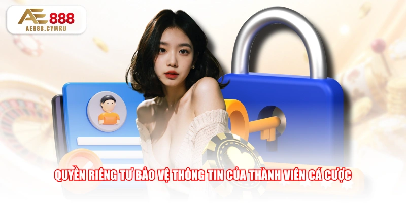 Quyền riêng tư bảo vệ thông tin của thành viên cá cược