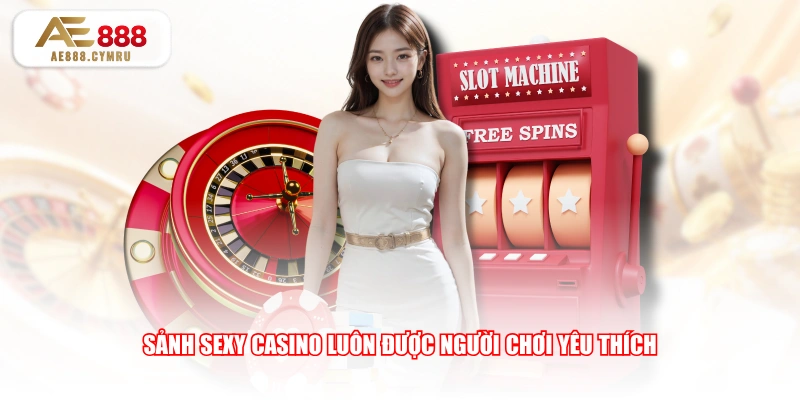 Sảnh Sexy Casino luôn được người chơi yêu thích