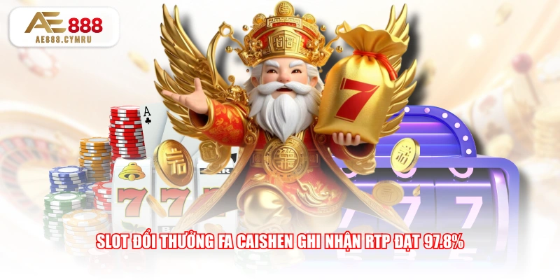 Slot đổi thưởng Fa Caishen ghi nhận RTP đạt 97.8%