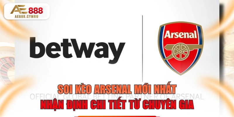 Soi Kèo Arsenal Mới Nhất - Nhận Định Chi Tiết Từ Chuyên Gia