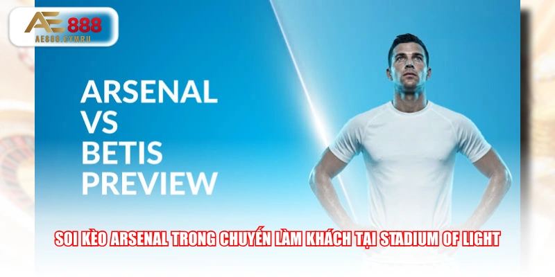 Soi kèo Arsenal trong chuyến làm khách tại Stadium of Light