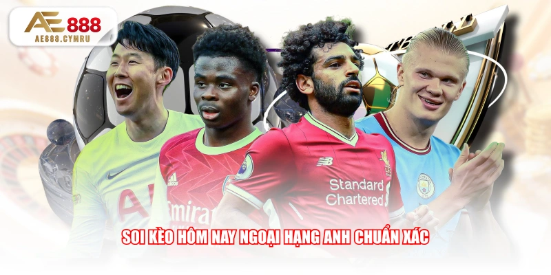 Soi kèo hôm nay Ngoại hạng Anh chuẩn xác