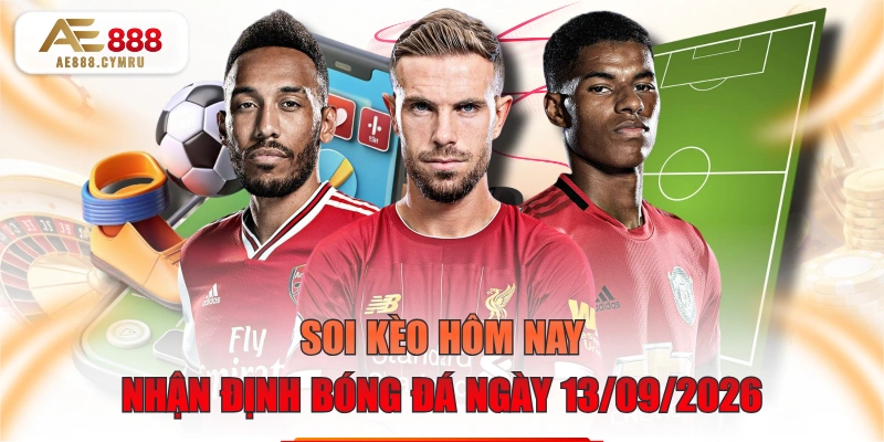 Soi Kèo Hôm Nay - Nhận Định Bóng Đá Ngày 13/09/2026
