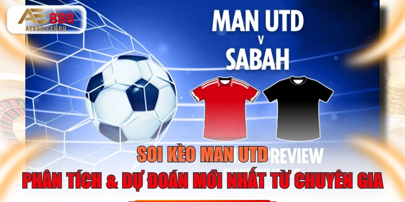 Soi Kèo Man Utd - Phân Tích & Dự Đoán Mới Nhất Từ Chuyên Gia