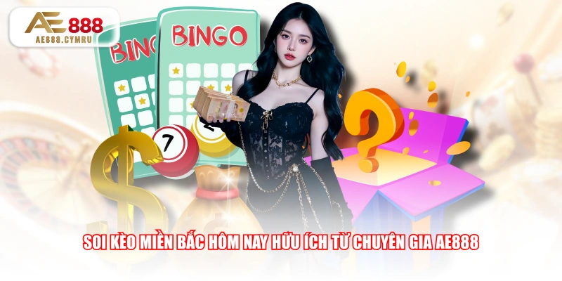 Soi kèo miền Bắc hôm nay hữu ích từ chuyên gia AE888