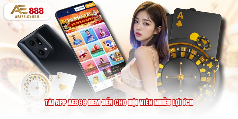 Tải app AE888 đem đến cho hội viên nhiều lợi ích