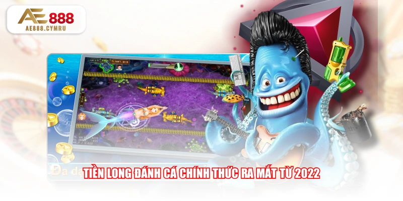Tiền Long Đánh Cá chính thức ra mắt từ 2022