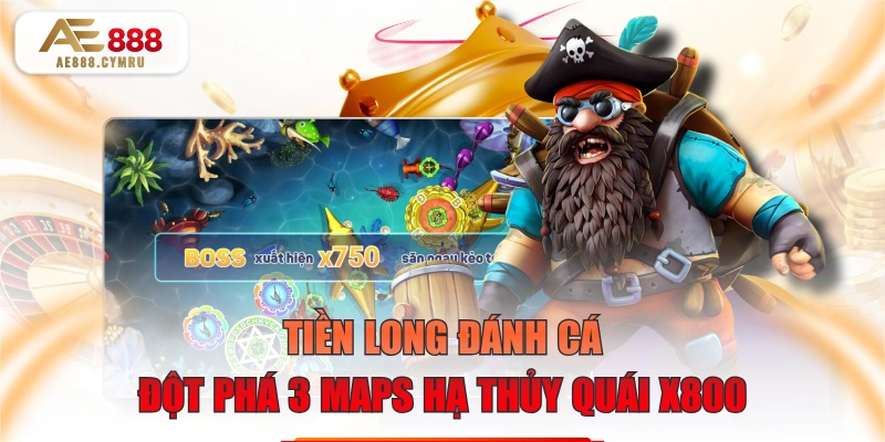 Tiền Long Đánh Cá - Đột Phá 3 Maps Hạ Thủy Quái X800