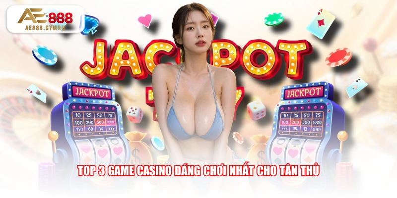 Top 3 game Casino đáng chơi nhất cho tân thủ