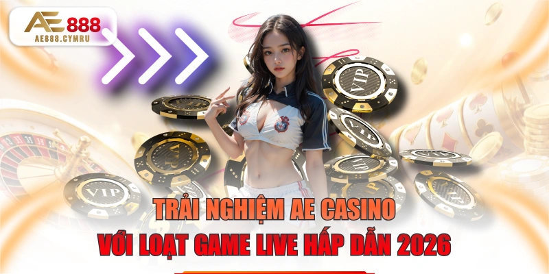 Trải nghiệm AE Casino Với Loạt Game Live Hấp Dẫn 2026