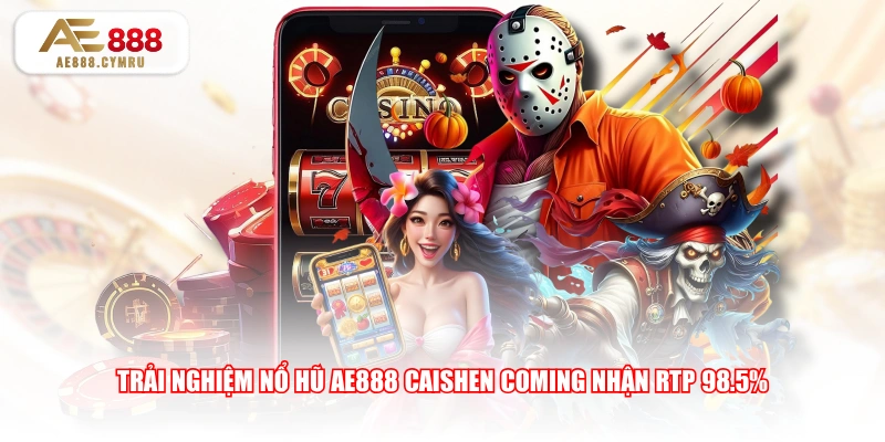 Trải nghiệm nổ hũ AE888 Caishen Coming nhận RTP 98.5%