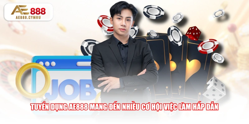 Tuyển dụng AE888 mang đến nhiều cơ hội việc làm hấp dẫn 