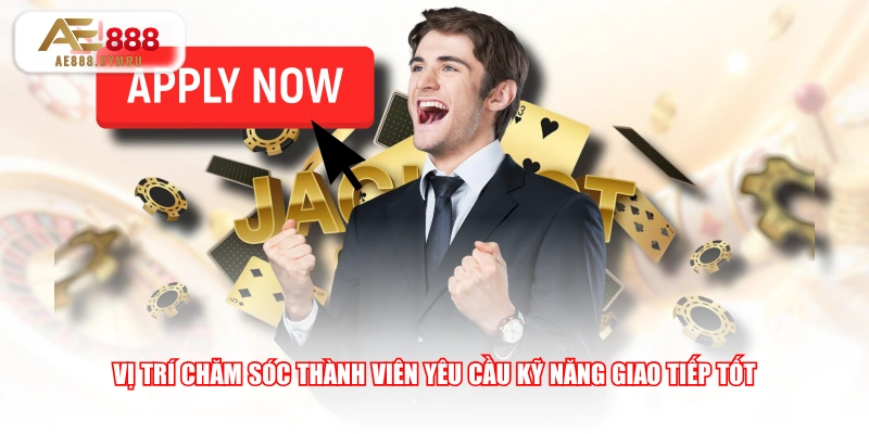 Vị trí chăm sóc thành viên yêu cầu kỹ năng giao tiếp tốt 