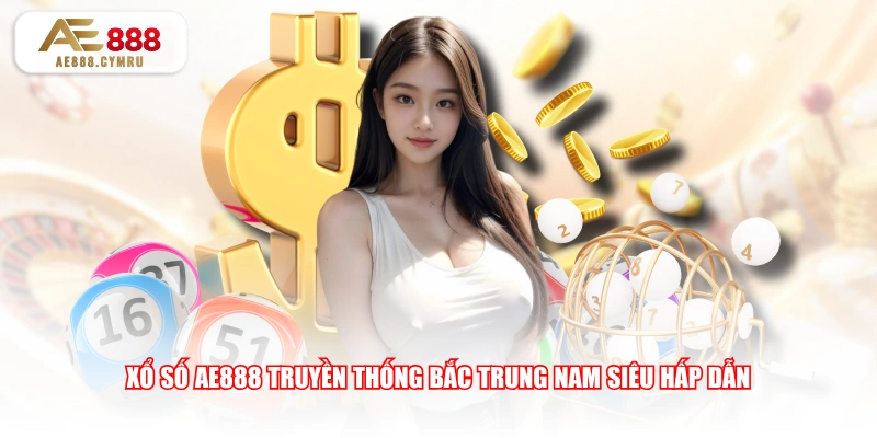Xổ số AE888 truyền thống Bắc Trung Nam siêu hấp dẫn